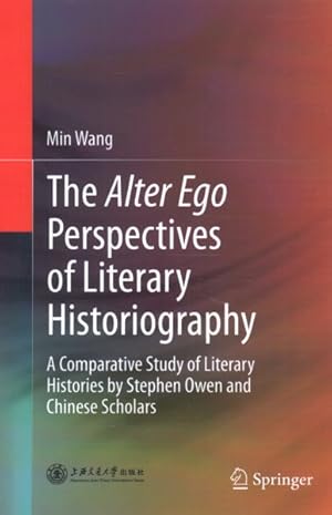 Image du vendeur pour Alter Ego Perspectives of Literary Historiography : A Comparative Study of Literary Histories by Stephen Owen and Chinese Scholars mis en vente par GreatBookPrices