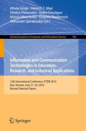 Bild des Verkufers fr Information and Communication Technologies in Education, Research, and Industrial Applications : 12th International Conference, Icteri 2016, Kyiv, Ukraine, June 21-24, 2016. Revised Selected Papers zum Verkauf von GreatBookPrices