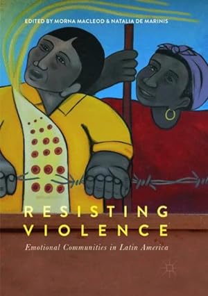 Bild des Verkufers fr Resisting Violence : Emotional Communities in Latin America zum Verkauf von GreatBookPrices