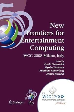 Seller image for New Frontiers for Entertainment Computing : Ifip 20th World Computer Congress, First Ifip Entertainment Computing Symposium (Ecs 2008), September 7-10, 2008, Milano, Italy for sale by GreatBookPrices