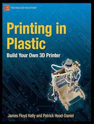Image du vendeur pour Printing in Plastic : Build Your Own 3D Printer mis en vente par GreatBookPrices