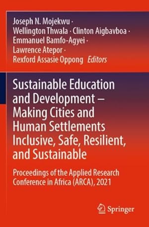 Immagine del venditore per Sustainable Education and Development - Making Cities and Human Settlements Inclusive, Safe, Resilient, and Sustainable : Proceedings of the Applied Research Conference in Africa, Arca, 2021 venduto da GreatBookPrices