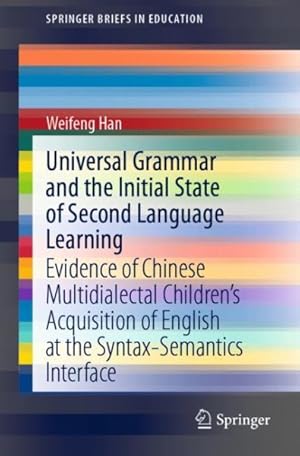 Image du vendeur pour Universal Grammar and the Initial State of Second Language Learning : Evidence of Chinese Multidialectal Children's Acquisition of English at the Syntax-Semantics Interface mis en vente par GreatBookPrices