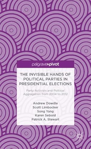 Immagine del venditore per Invisible Hands of Political Parties in Presidential Elections : Party Activists and Political Aggregation from 2004 to 2012 venduto da GreatBookPrices
