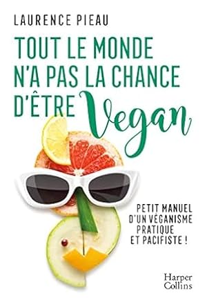 Tout le monde n'a pas la chance d'être vegan: Petit manuel d'un véganisme pratique et pacifiste