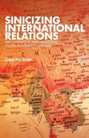 Seller image for Sinicizing International Relations : Self, Civilization, and Intellectual Politics in Subaltern East Asia for sale by GreatBookPrices