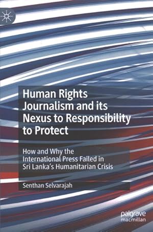 Imagen del vendedor de Human Rights Journalism and Its Nexus to Responsibility to Protect : How and Why the International Press Failed in Sri Lanka?s Humanitarian Crisis a la venta por GreatBookPrices