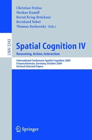 Seller image for Spatial Cognition IV Reasoning, Action, Interaction : International Spatial Cognition 2004, Frauenchiemsee, Germany, October 11-13, 2004, Revised Selected Papers for sale by GreatBookPrices