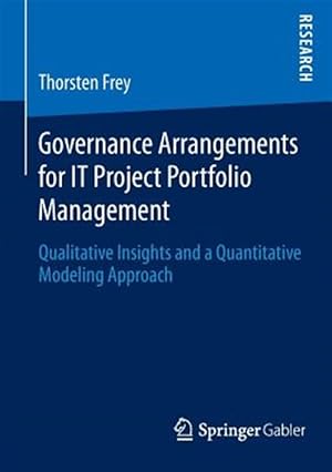 Immagine del venditore per Governance Arrangements for It Project Portfolio Management : Qualitative Insights and a Quantitative Modeling Approach venduto da GreatBookPrices
