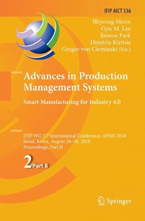 Seller image for Advances in Production Management Systems. Smart Manufacturing for Industry 4.0 : Ifip Wg 5.7 International Conference, Apms 2018, Seoul, Korea, August 26-30, 2018, Proceedings for sale by GreatBookPrices