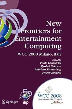 Seller image for New Frontiers for Entertainment Computing : Ifip 20th World Computer Congress, First Ifip Entertainment Computing Symposium Ecs 2008, September 7-10, 2008, Milano, Italy for sale by GreatBookPrices