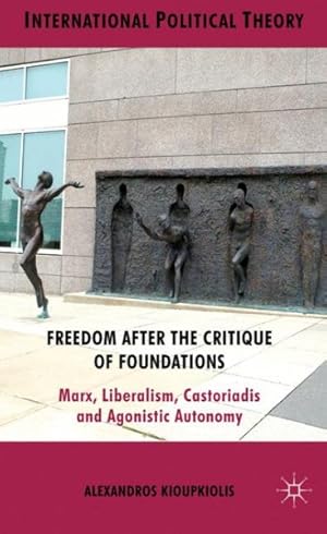 Bild des Verkufers fr Freedom After the Critique of Foundations : Marx, Liberalism, Castoriadis and Agonistic Autonomy zum Verkauf von GreatBookPrices