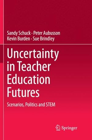 Image du vendeur pour Uncertainty in Teacher Education Futures : Scenarios, Politics and Stem mis en vente par GreatBookPrices