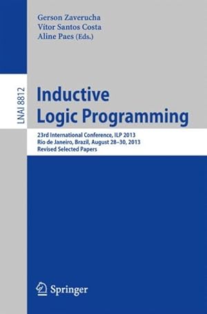 Bild des Verkufers fr Inductive Logic Programming : 23rd International Conference, Ilp 2013, Rio De Janeiro, Brazil, August 28-30, 2013, Revised Selected Papers zum Verkauf von GreatBookPrices