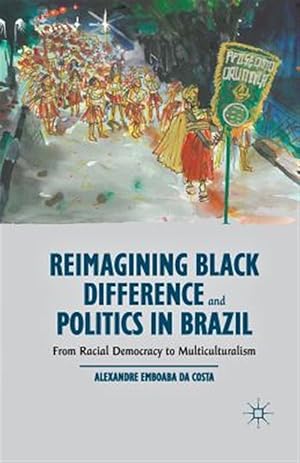 Imagen del vendedor de Reimagining Black Difference and Politics in Brazil : From Racial Democracy to Multiculturalism a la venta por GreatBookPrices
