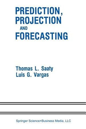 Bild des Verkufers fr Prediction, Projection and Forecasting : Applications of the Analytic Hierarchy Process in Economics, Finance, Politics, Games and Sports zum Verkauf von GreatBookPrices