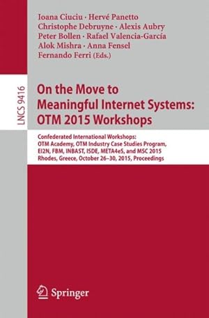 Seller image for On the Move to Meaningful Internet Systems : Otm 2015 Workshops; Confederated International Workshops: Otm Academy, Otm Industry Case Studies Program, Ei2n, Fbm, Inbast, Isde, Meta4es, and Msc 2015, Rhodes, Greece, October 26-30, 2015. Proceedings for sale by GreatBookPrices