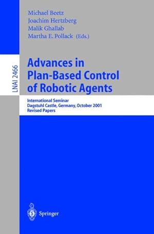 Seller image for Advances in Plan-Based Control of Robotic Agents : International Seminar, Dagstuhl Castle, Germany, October 21-26, 2001 : Revised Papers for sale by GreatBookPrices