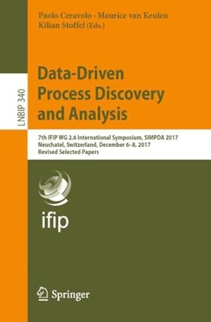 Seller image for Data-driven Process Discovery and Analysis : 7th Ifip Wg 2.6 International Symposium, Simpda 2017, Neuchatel, Switzerland, December 6-8, 2017, Revised Selected Papers for sale by GreatBookPrices