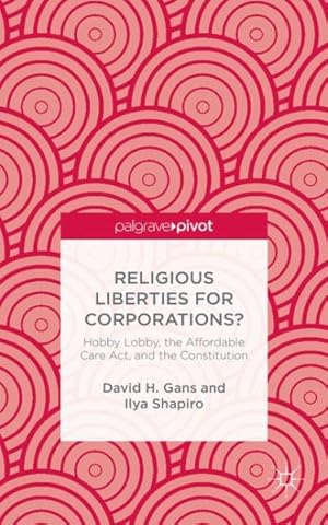 Imagen del vendedor de Religious Liberties for Corporations? : Hobby Lobby, the Affordable Care Act, and the Constitution a la venta por GreatBookPrices