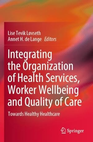 Seller image for Integrating the Organization of Health Services, Worker Wellbeing and Quality of Care : Towards Healthy Healthcare for sale by GreatBookPrices