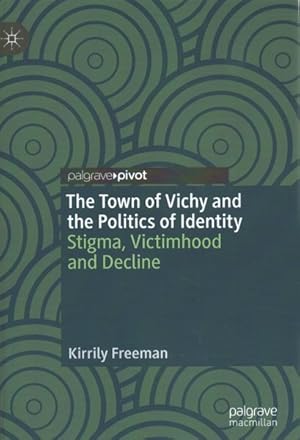 Immagine del venditore per Town of Vichy and the Politics of Identity : Stigma, Victimhood and Decline venduto da GreatBookPrices