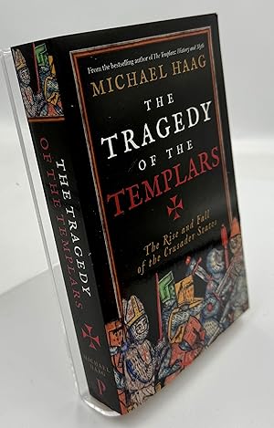 The Tragedy of the Templars: The Rise and Fall of the Crusader States