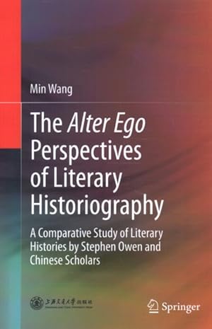 Image du vendeur pour Alter Ego Perspectives of Literary Historiography : A Comparative Study of Literary Histories by Stephen Owen and Chinese Scholars mis en vente par GreatBookPrices