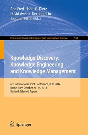 Seller image for Knowledge Discovery, Knowledge Engineering and Knowledge Management : 6th International Joint Conference, Ic3k 2014, Rome, Italy, October 21-24, 2014, Revised Selected Papers for sale by GreatBookPrices