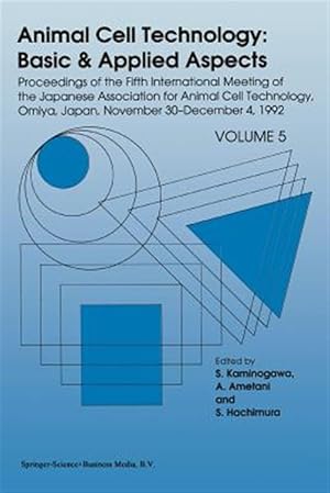 Seller image for Animal Cell Technology : Basic & Applied Aspects: Proceedings of the Fifth International Meeting of the Japanese Association for Animal Cell Technology, Omiya, Japan, November 30-december 4, 1992 for sale by GreatBookPrices