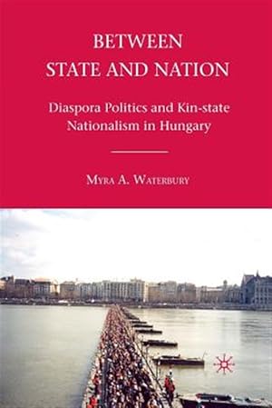 Seller image for Between State and Nation : Diaspora Politics and Kin-state Nationalism in Hungary for sale by GreatBookPrices