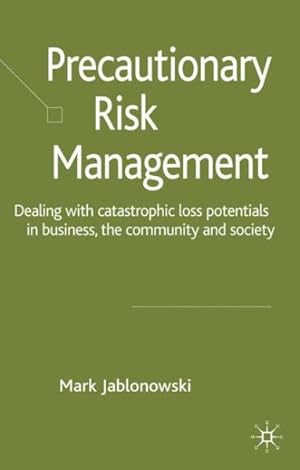 Seller image for Precautionary Risk Management : Dealing With Catastrophic Loss Potentials in Business, the Community and Society for sale by GreatBookPrices