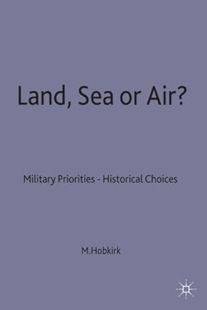 Bild des Verkufers fr Land, Sea or Air? : Military Priorities- Historical Choices zum Verkauf von GreatBookPrices