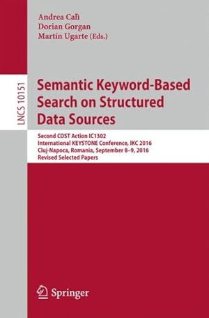 Seller image for Semantic Keyword-based Search on Structured Data Sources : Cost Action Ic1302 Second International Keystone Conference, Ikc 2016, Cluj-napoca, Romania, September 8?9, 2016, Revised Selected Papers for sale by GreatBookPrices