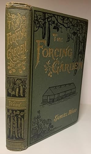 The Forcing Garden or How to Grow Early Fruits, Flowers, and Vegetables: With Plans and Estimates...