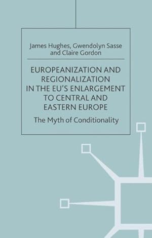 Imagen del vendedor de Europeanization And Regionalization In The Eu's Enlargement To Central And Eastern Europe : The Myth Of Conditionality a la venta por GreatBookPrices