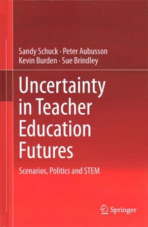 Image du vendeur pour Uncertainty in Teacher Education Futures : Scenarios, Politics and Stem mis en vente par GreatBookPrices