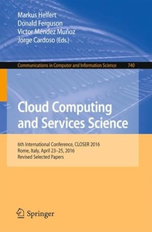 Seller image for Cloud Computing and Services Science : 6th International Conference, Closer 2016, Rome, Italy, April 23-25, 2016, Revised Selected Papers for sale by GreatBookPrices