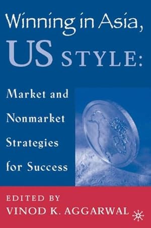 Seller image for Winning in Asia, U.S. Style : Market and Nonmarket Strategies for Success for sale by GreatBookPrices