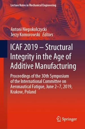Immagine del venditore per Icaf 2019 ? Structural Integrity in the Age of Additive Manufacturing : Proceedings of the 30th Symposium of the International Committee on Aeronautical Fatigue, June 2-7, 2019, Krakow, Poland venduto da GreatBookPrices