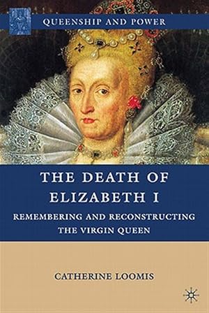Immagine del venditore per Death of Elizabeth I : Remembering and Reconstructing the Virgin Queen venduto da GreatBookPrices