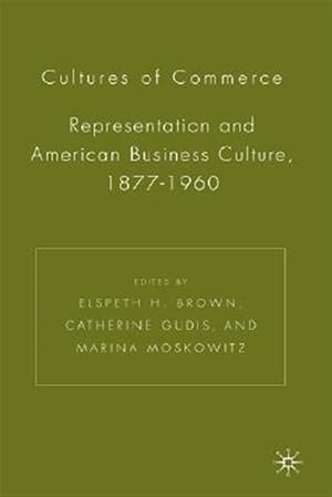 Immagine del venditore per Cultures of Commerce : Representation And American Business Culture, 1877-1960 venduto da GreatBookPrices