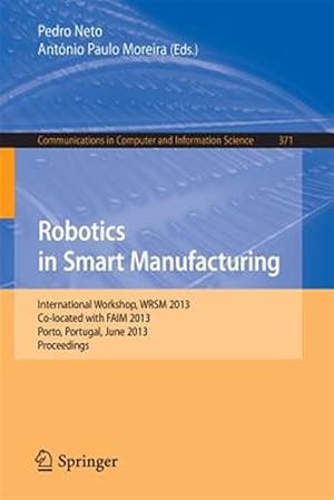 Immagine del venditore per Robotics in Smart Manufacturing : International Workshop, Wrsm 2013, Co-located With Faim 2013, Porto, Portugal, June 26-28, 2013. Proceedings venduto da GreatBookPrices