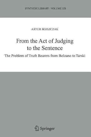 Seller image for From the Act of Judging to the Sentence : The Problem of Truth Bearers from Bolzano to Tarski for sale by GreatBookPrices