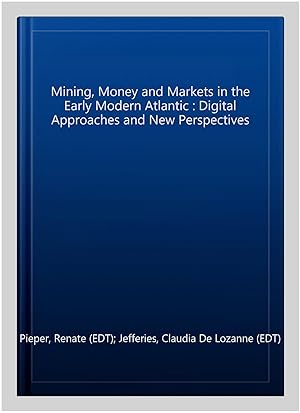 Immagine del venditore per Mining, Money and Markets in the Early Modern Atlantic : Digital Approaches and New Perspectives venduto da GreatBookPrices