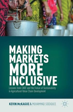 Immagine del venditore per Making Markets More Inclusive : Lessons from Care and the Future of Sustainability in Agricultural Value Chain Development venduto da GreatBookPrices
