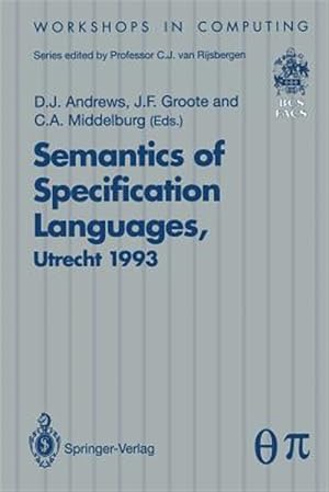 Imagen del vendedor de Semantics of Specification Languages : Proceedings of the International Workshop on Semantics of Specification Languages, Utrecht, the Netherlands, 25 - 27 October 1993 a la venta por GreatBookPrices