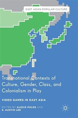 Imagen del vendedor de Transnational Contexts of Culture, Gender, Class, and Colonialism in Play : Video Games in East Asia a la venta por GreatBookPrices