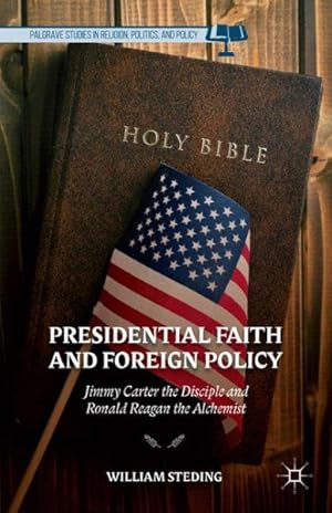 Bild des Verk�ufers f�r Presidential Faith and Foreign Policy : Jimmy Carter the Disciple and Ronald Reagan the Alchemist zum Verkauf von GreatBookPrices
