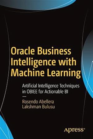 Image du vendeur pour Oracle Business Intelligence With Machine Learning : Artificial Intelligence Techniques in OBIEE for Actionable BI mis en vente par GreatBookPrices